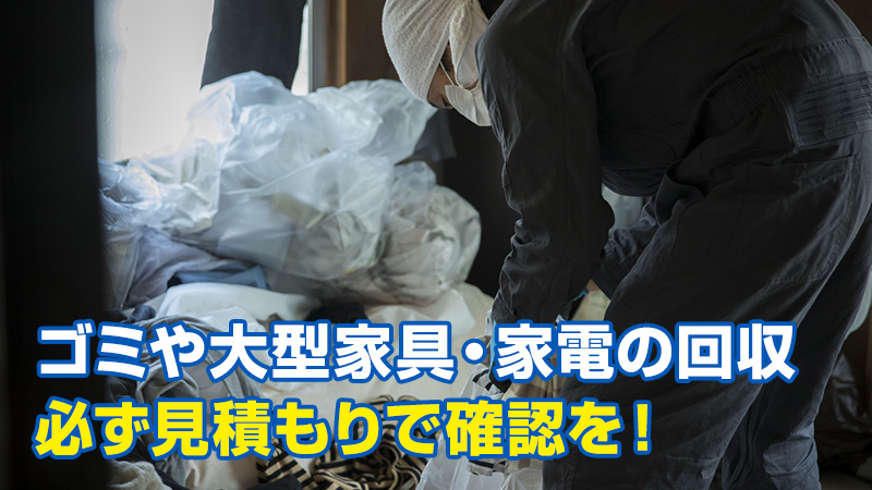 ゴミや大型家具・家電の回収。必ず見積もりで確認を！