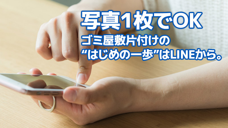 ゴミ屋敷片付けの“はじめの一歩”は、LINEから。