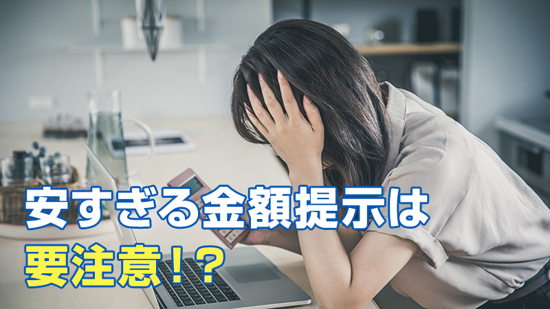 安すぎる金額提示は要注意！？