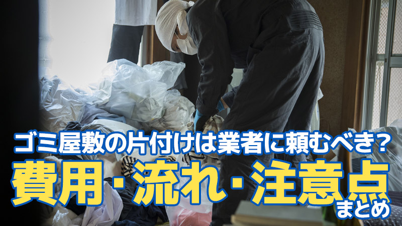 ゴミ屋敷の片付けは業者に頼むべき？費用・流れ・注意点まとめ