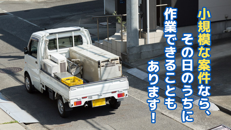 小規模な案件なら、その日のうちに作業できることもあります！
