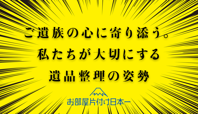 ご遺族の心に寄り添う。私たちが大切にする遺品整理の姿勢