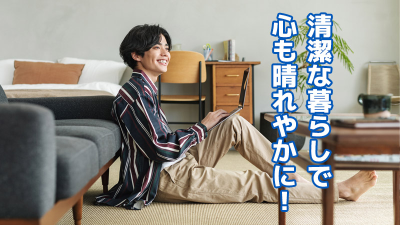 清潔な暮らしで心も晴れやかに！