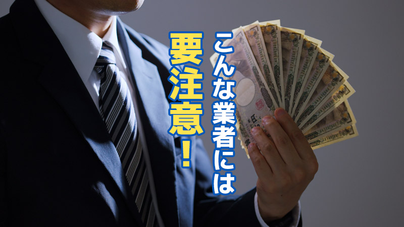 こんな業者には要注意！