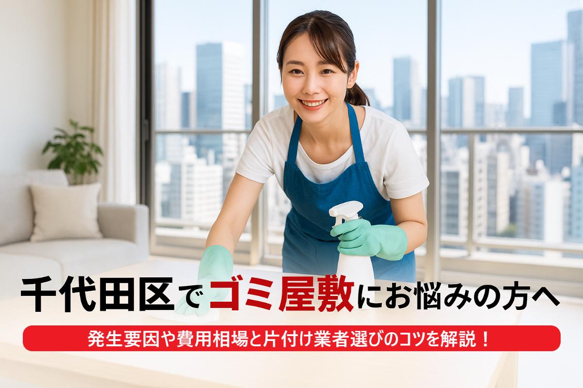 千代田区でゴミ屋敷にお悩みの方へ・発生要因や費用相場と片付け業者選びのコツを解説！