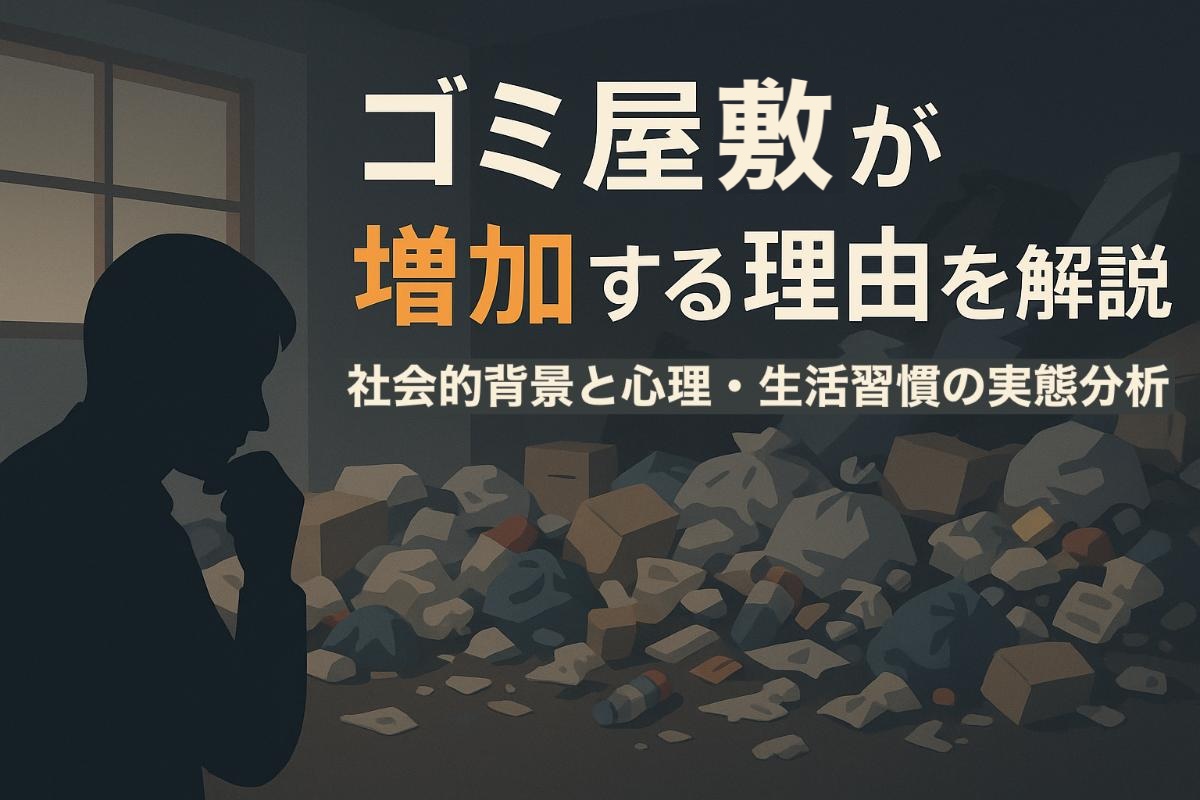 ゴミ屋敷が増加する理由を解説｜社会的背景と心理・生活習慣の実態分析