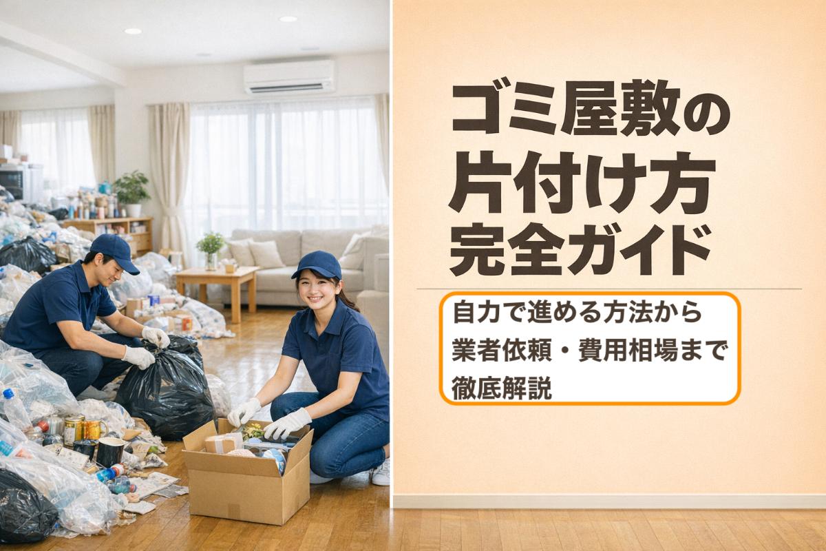 ゴミ屋敷の片付け方完全ガイド|自力で進める方法から業者依頼・費用相場まで徹底解説