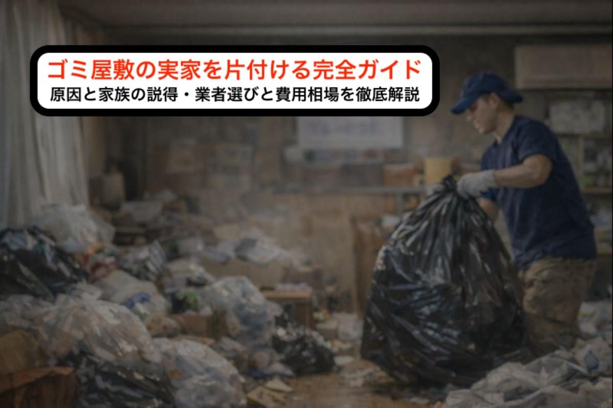 ゴミ屋敷の実家を片付ける完全ガイド｜原因と家族の説得・業者選びと費用相場を徹底解説